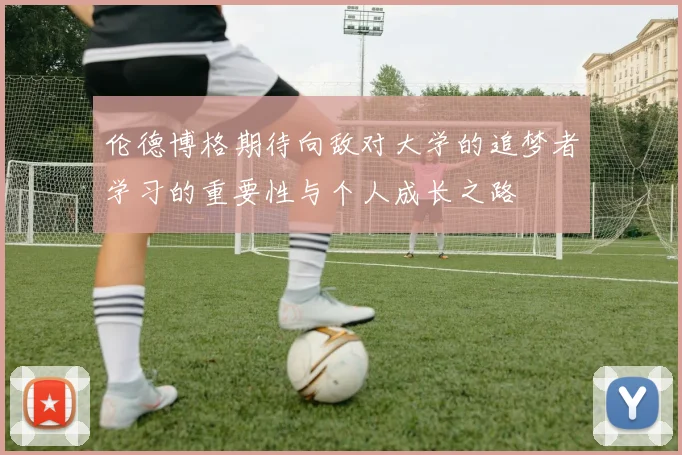 伦德博格期待向敌对大学的追梦者学习的重要性与个人成长之路
