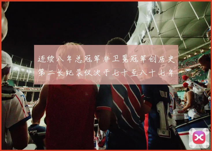 连续八年总冠军非卫冕冠军创历史第二长纪录仅次于七十至八十七年连续十八季